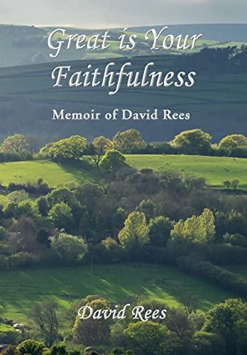 Great is Your Faithfulness: Memoir of David Rees von Grosvenor House Publishing Limited